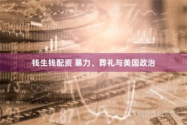 钱生钱配资 暴力、葬礼与美国政治