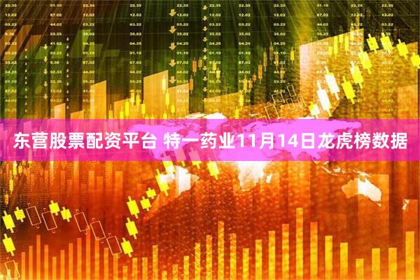 东营股票配资平台 特一药业11月14日龙虎榜数据