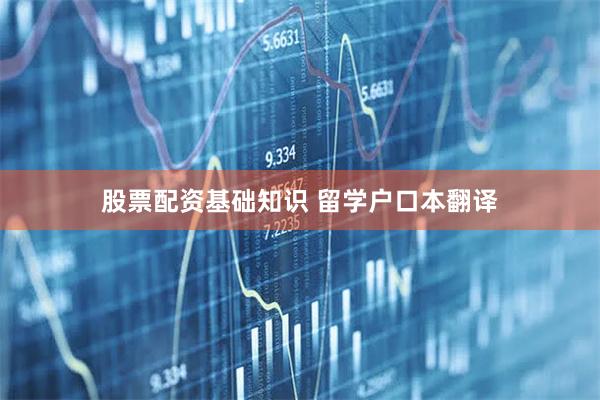 股票配资基础知识 留学户口本翻译
